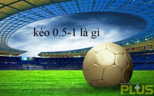 kèo 0.5-1 chơi như nào